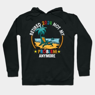 Officially Retired 2024 Not my Problem Anymore Retirement Hoodie